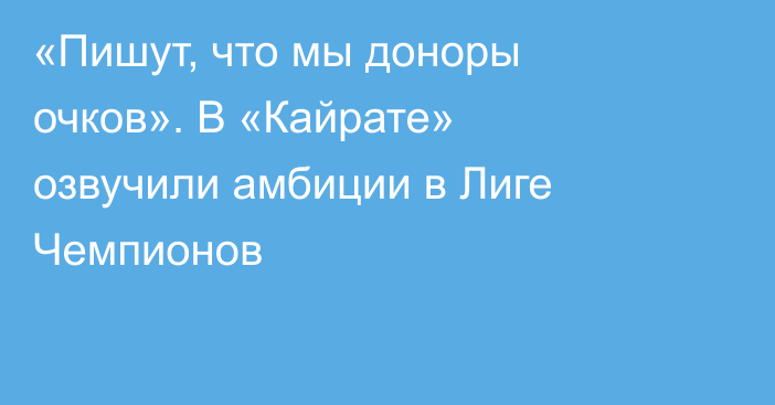 «Пишут, что мы доноры очков». В «Кайрате» озвучили амбиции в Лиге Чемпионов