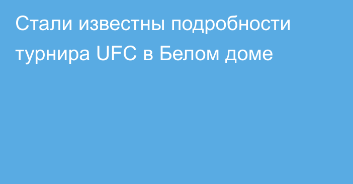 Стали известны подробности турнира UFC в Белом доме