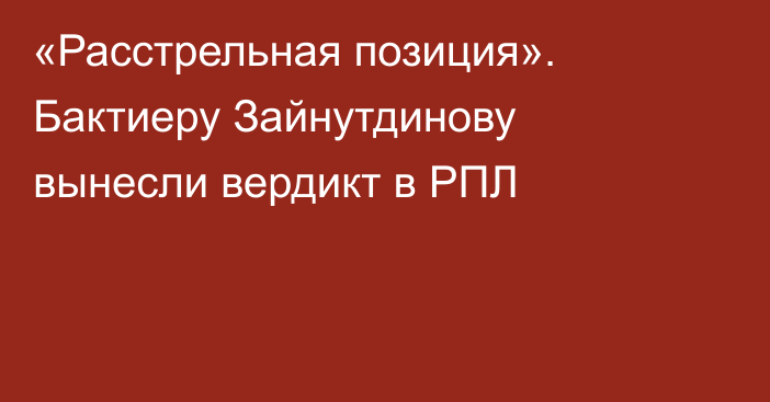 «Расстрельная позиция». Бактиеру Зайнутдинову вынесли вердикт в РПЛ