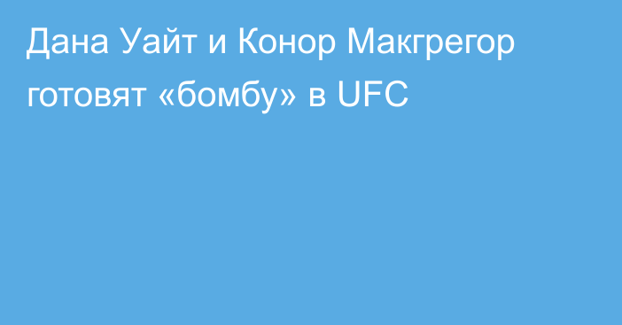 Дана Уайт и Конор Макгрегор готовят «бомбу» в UFC