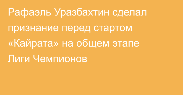 Рафаэль Уразбахтин сделал признание перед стартом «Кайрата» на общем этапе Лиги Чемпионов