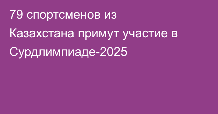 79 спортсменов из Казахстана примут участие в Сурдлимпиаде-2025