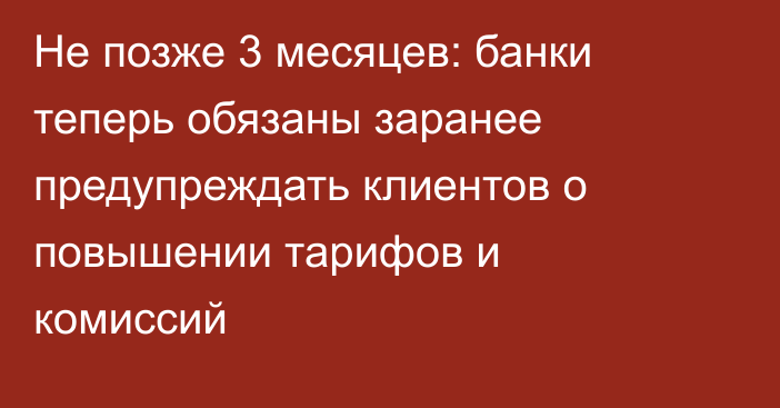 Не позже 3 месяцев: банки теперь обязаны заранее предупреждать клиентов о повышении тарифов и комиссий