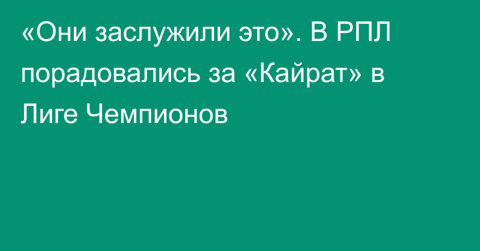 «Они заслужили это». В РПЛ порадовались за «Кайрат» в Лиге Чемпионов