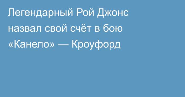 Легендарный Рой Джонс назвал свой счёт в бою «Канело» — Кроуфорд