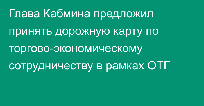 Глава Кабмина предложил принять дорожную карту по торгово-экономическому сотрудничеству в рамках ОТГ