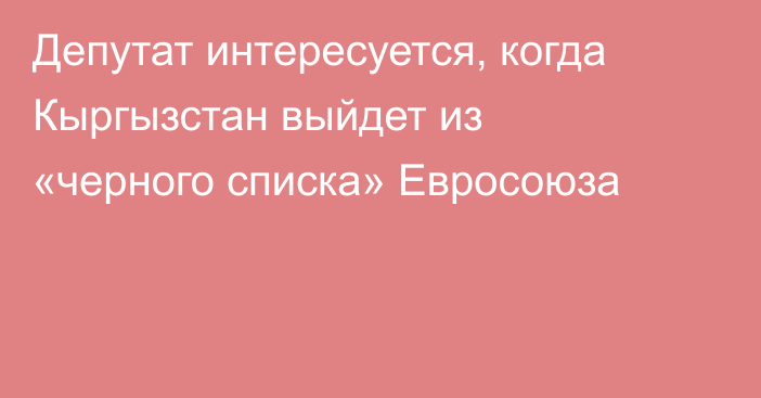Депутат интересуется, когда Кыргызстан выйдет из «черного списка» Евросоюза