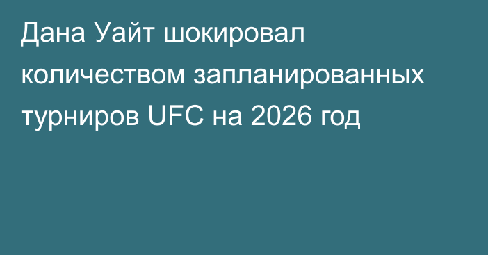 Дана Уайт шокировал количеством запланированных турниров UFC на 2026 год