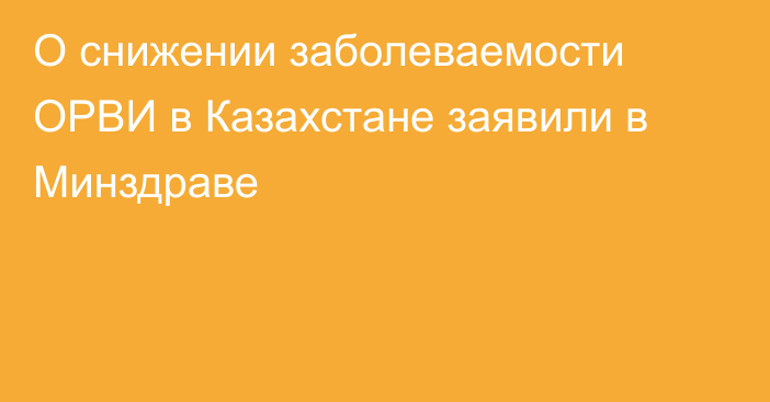 О снижении заболеваемости ОРВИ в Казахстане заявили в Минздраве