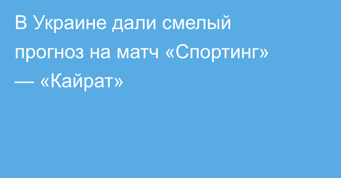 В Украине дали смелый прогноз на матч «Спортинг» — «Кайрат»