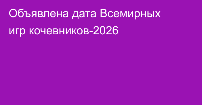 Объявлена дата Всемирных игр кочевников-2026