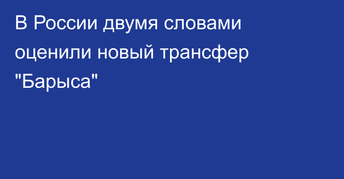 В России двумя словами оценили новый трансфер 