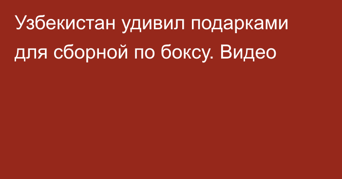 Узбекистан удивил подарками для сборной по боксу. Видео
