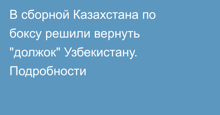 В сборной Казахстана по боксу решили вернуть 