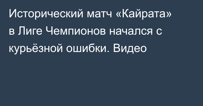 Исторический матч «Кайрата» в Лиге Чемпионов начался с курьёзной ошибки. Видео