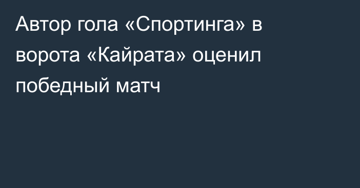 Автор гола «Спортинга» в ворота «Кайрата» оценил победный матч