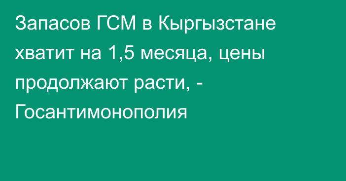 Запасов ГСМ в Кыргызстане хватит на 1,5 месяца, цены продолжают расти, - Госантимонополия
