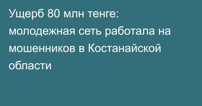 Ущерб 80 млн тенге: молодежная сеть работала на мошенников в Костанайской области