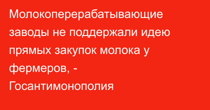Молокоперерабатывающие заводы не поддержали идею прямых закупок молока у фермеров, - Госантимонополия