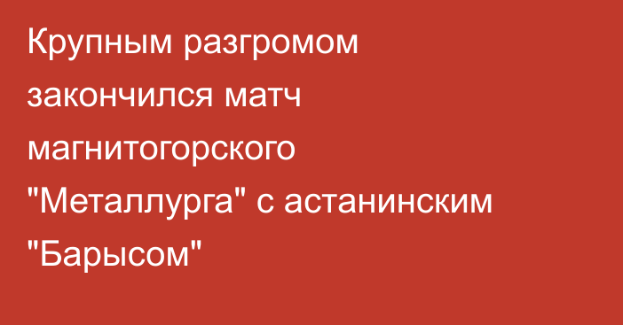 Крупным разгромом закончился матч магнитогорского 