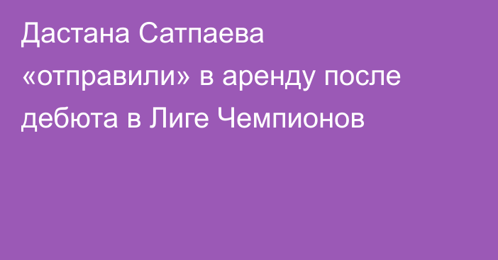 Дастана Сатпаева «отправили» в аренду после дебюта в Лиге Чемпионов
