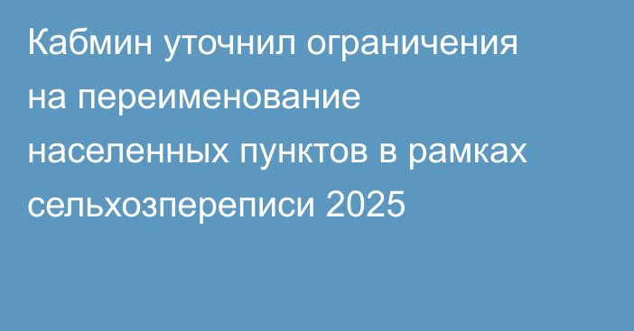 Кабмин уточнил ограничения на переименование населенных пунктов в рамках сельхозпереписи 2025
