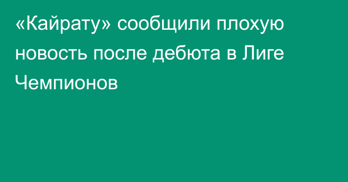 «Кайрату» сообщили плохую новость после дебюта в Лиге Чемпионов