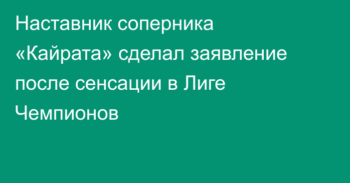 Наставник соперника «Кайрата» сделал заявление после сенсации в Лиге Чемпионов