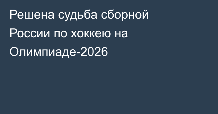 Решена судьба сборной России по хоккею на Олимпиаде-2026
