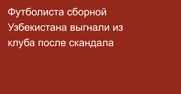 Футболиста сборной Узбекистана выгнали из клуба после скандала