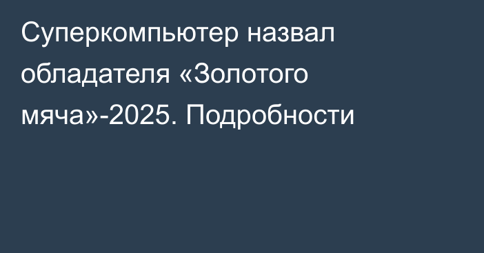 Суперкомпьютер назвал обладателя «Золотого мяча»-2025. Подробности