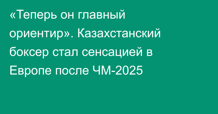 «Теперь он главный ориентир». Казахстанский боксер стал сенсацией в Европе после ЧМ-2025