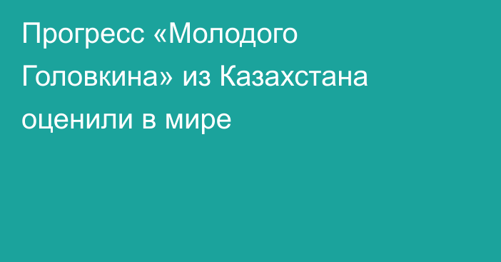 Прогресс «Молодого Головкина» из Казахстана оценили в мире