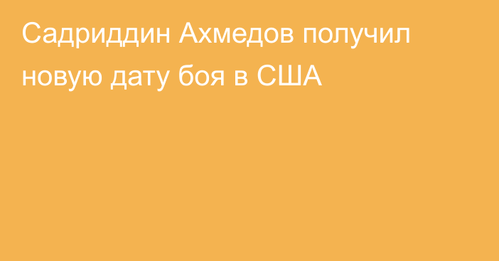 Садриддин Ахмедов получил новую дату боя в США