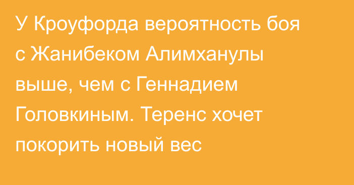 У Кроуфорда вероятность боя с Жанибеком Алимханулы выше, чем с Геннадием Головкиным. Теренс хочет покорить новый вес