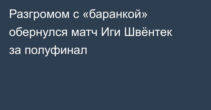 Разгромом с «баранкой» обернулся матч Иги Швёнтек за полуфинал