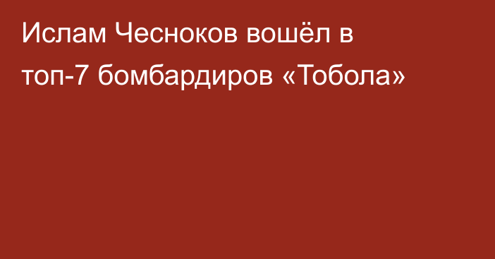 Ислам Чесноков вошёл в топ-7 бомбардиров «Тобола»