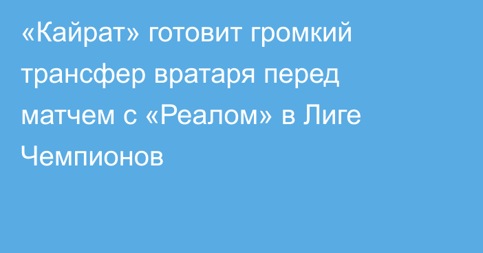 «Кайрат» готовит громкий трансфер вратаря перед матчем с «Реалом» в Лиге Чемпионов