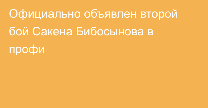 Официально объявлен второй бой Сакена Бибосынова в профи