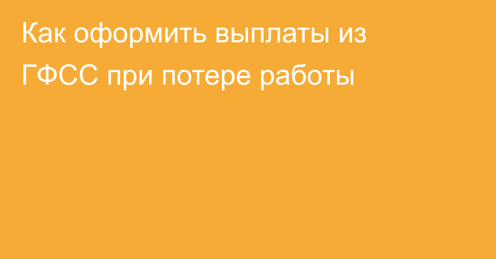 Как оформить выплаты из ГФСС при потере работы
