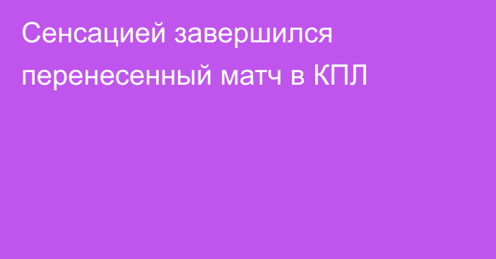 Сенсацией завершился перенесенный матч в КПЛ