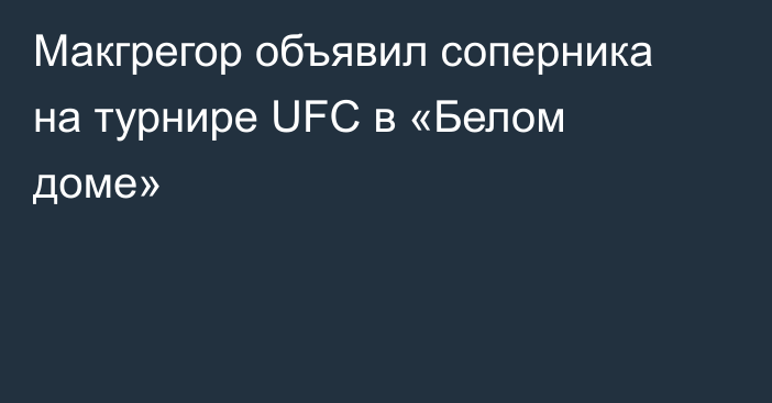 Макгрегор объявил соперника на турнире UFC в «Белом доме»