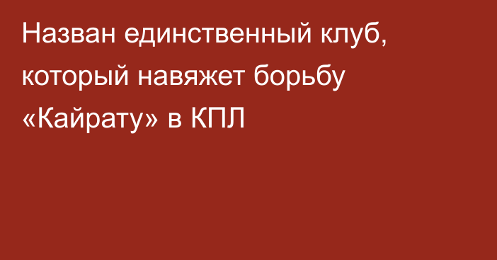 Назван единственный клуб, который навяжет борьбу «Кайрату» в КПЛ