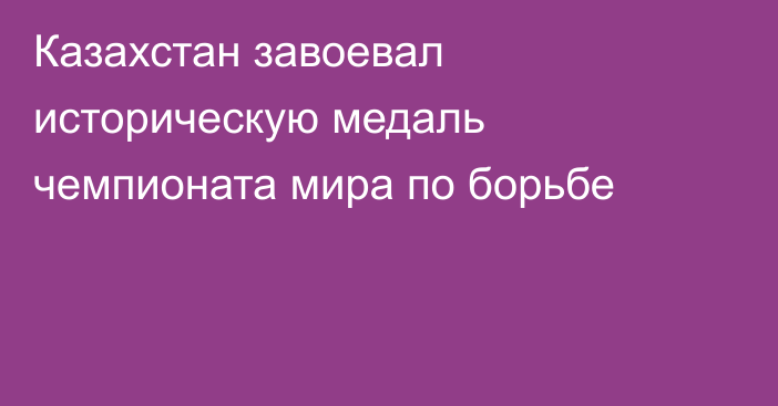Казахстан завоевал историческую медаль чемпионата мира по борьбе