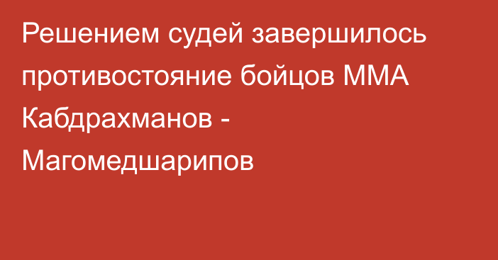 Решением судей завершилось противостояние бойцов ММА Кабдрахманов - Магомедшарипов
