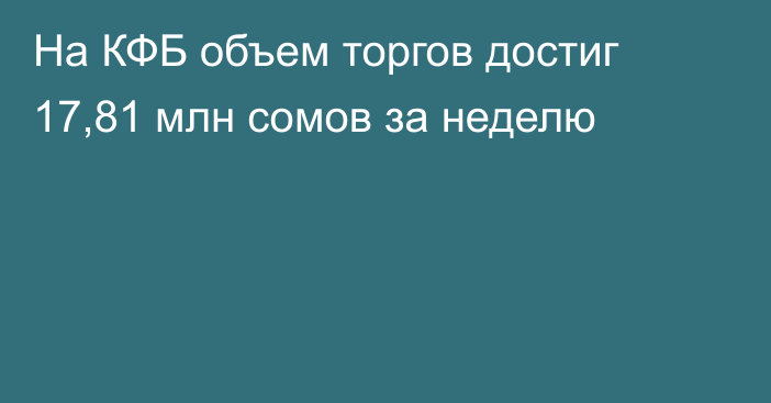 На КФБ объем торгов достиг 17,81 млн сомов за неделю