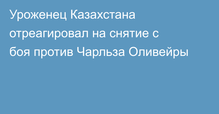 Уроженец Казахстана отреагировал на снятие с боя против Чарльза Оливейры