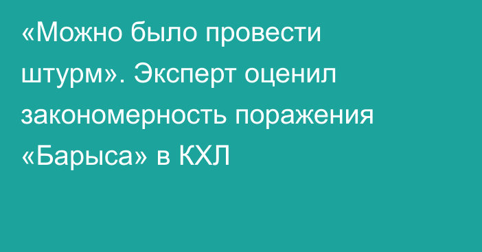 «Можно было провести штурм». Эксперт оценил закономерность поражения «Барыса» в КХЛ