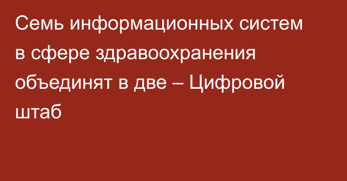 Семь информационных систем в сфере здравоохранения объединят в две – Цифровой штаб