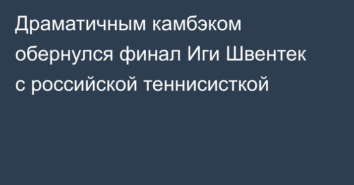 Драматичным камбэком обернулся финал Иги Швентек с российской теннисисткой
